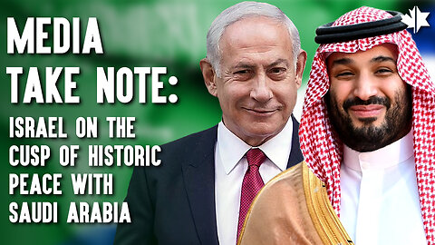 Media Take Note: Israel On The Cusp of Historic Peace With Saudi Arabia