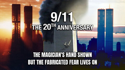 9/11 ~ The 20th Anniversary ~ The Magician's Hand Shown But The Fabricated Fear Lives On