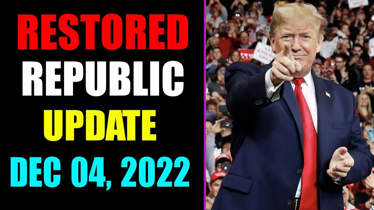 RESTORED REPUBLIC VIA A GCR UPDATE AS OF DECEMBER 04, 2022 TRUMP NEWS