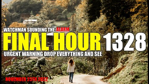 FINAL HOUR 1328 - URGENT WARNING DROP EVERYTHING AND SEE - WATCHMAN SOUNDING THE ALARM