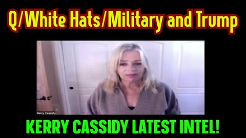 Kerry Cassidy Latest Intel: Q/White Hats/ Military & Trump! - Must Video