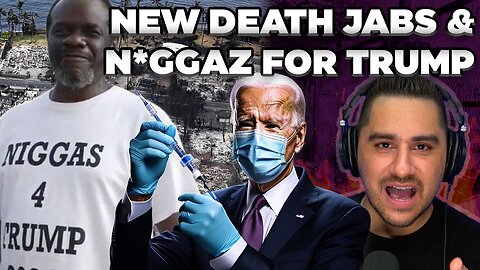 NEW DEATH JABS, N*GGAZ 4 TRUMP & MAUI COVER UP?!
