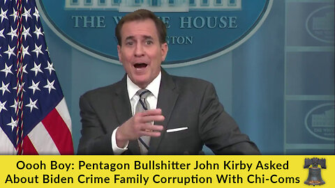 Oooh Boy: Pentagon Bullshitter John Kirby Asked About Biden Crime Family Corruption With Chi-Coms