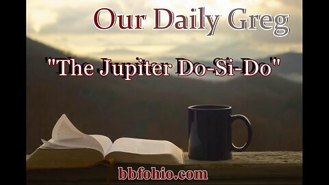 064 The Jupiter Do-Si-Do (Evidence For God) Our Daily Greg