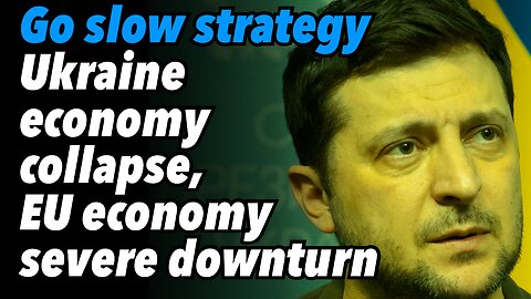 Go slow strategy. Ukraine economy collapse, EU economy severe downturn