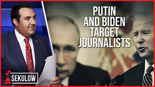 Putin and Biden Target Journalists