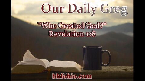 035 "Who Created God?" (Revelation 1:8) Our Daily Greg