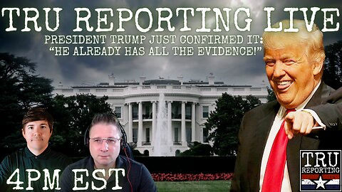 TRU REPORTING LIVE: President Trump Just Confirmed It: “He Already Has All The Evidence!”