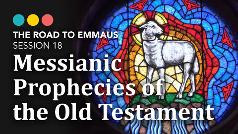 ROAD TO EMMAUS: Messianic Prophecies of the Old Testament | Session 18