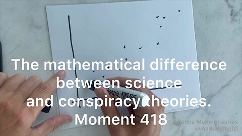 The mathematical difference between science and conspiracy theories. Moment 418