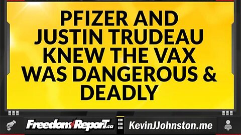 PFIZER AND JUSTIN TRUDEAU KNEW THE VAX WAS DANGEROUS AND DEADLY