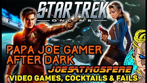Papa Joe Gamer After Dark: Star Trek Online! Video Games, Cocktails and Fails!