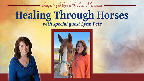 Healing Through Horses with Special Guest Lynn Petr - Inspiring Hope Show #161