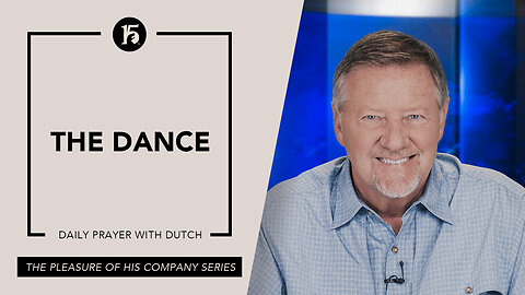 The Dance | Give Him 15: Daily Prayer with Dutch | May 17, 2023