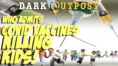 Dark Outpost 05.09.2022 WHO Admits COVID Vaccines Killing Kids!