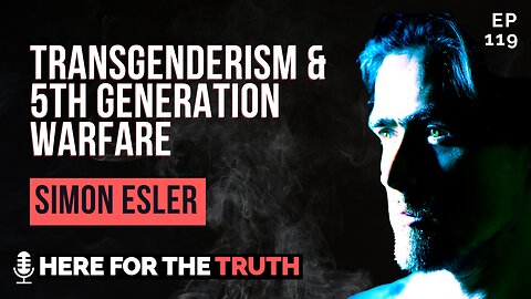Episode 119 - Simon Esler | Transgenderism & 5th Generation Warfare