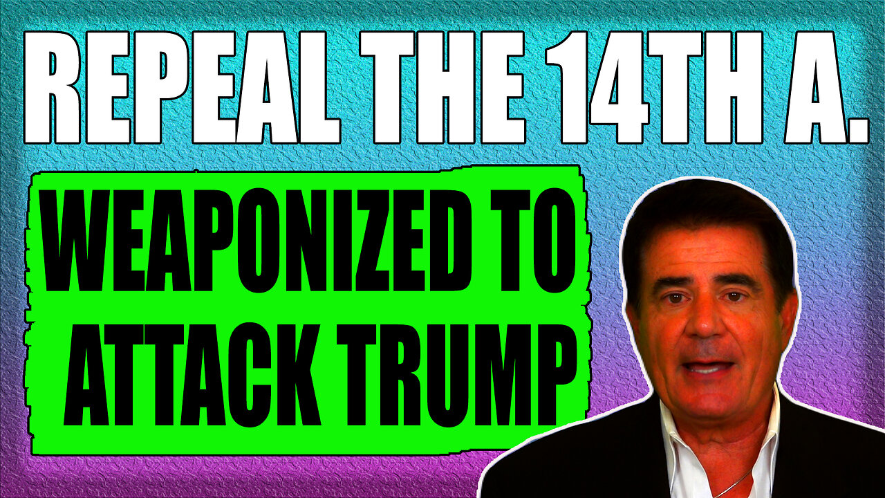 REPEAL THE 14TH AMENDMENT! ITS WEAPONIZED TO ATTACK TRUMP