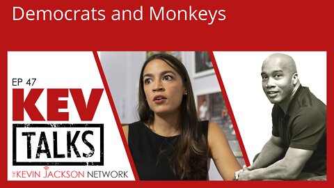 KevTalks Ep 47 - What Democrats and Monkeys have in Common - The Kevin Jackson Network