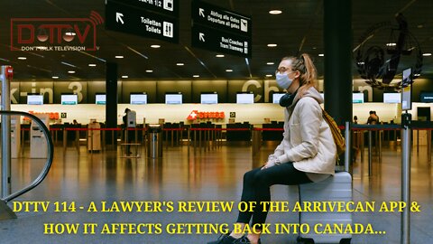DTTV 114: A Lawyer’s Review of the ARRIVECAN App & How It Affects Getting Back Into Canada…