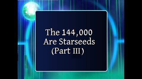 The 144,000 Are Starseeds -III