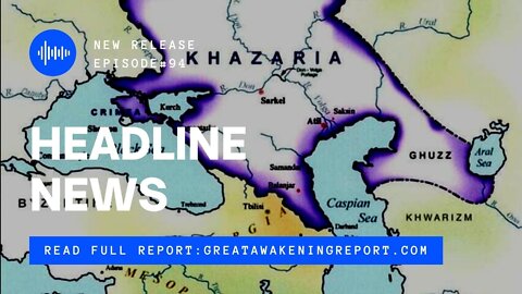 Ep. 94 Khazaria Territory Map, Russia Invades Ukraine, Power Of True Love