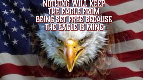 NOTHING WILL KEEP THE EAGLE FROM BEING SET FREE BECAUSE THE EAGLE IS MINE