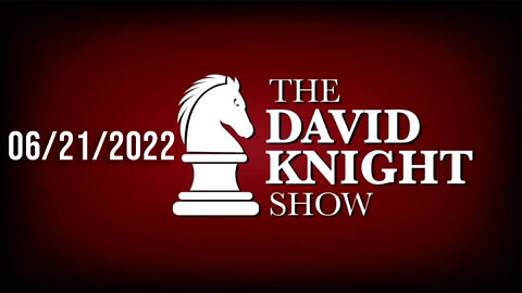 The David Knight Show 21June22 - Unabridged