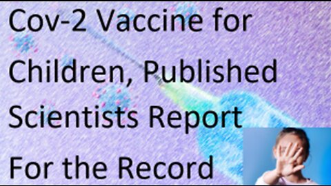What Published Scientists are Saying About Cov-2 Vaccine for Children