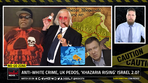 No-Go Zone: Anti-White Crime, UK Pedos, 'Khazaria Rising' Israel 2.0?
