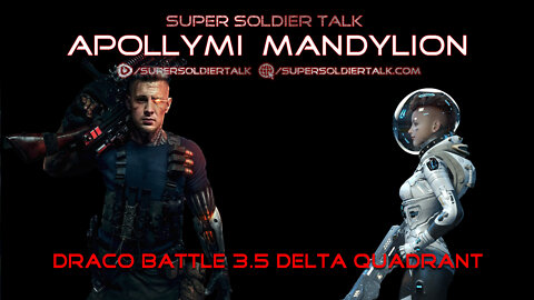 Super Soldier Talk with Apollymi - Draco Battle in 3.5 Delta Quadrant