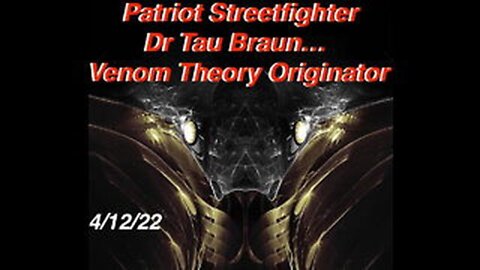 4.12.22 Dr. Ardis Follow Up, Venom Theory Originator Dr. Tau Braun, Re-Uploaded at 46,600 views