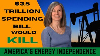 $3.5 Trillion Spending Bill Would Kill Energy Independence