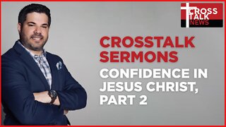 CrossTalk Sermons: Confidence in Jesus Christ, Part 2