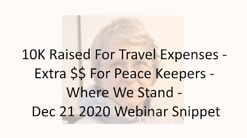 10K Raised For Travel Expenses - Extra $$ For Peace Keepers - Where We Stand - Dec 21 2020 Webinar