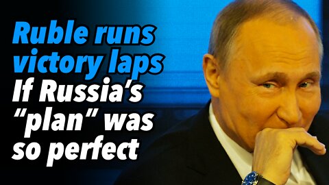 Ruble runs victory laps. If Russia’s “plan” was so perfect, by Jacob Dreizin