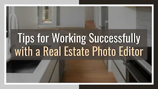 Tips for Working Successfully with a Real Estate Photo Editor