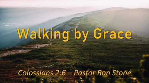 2022-08-14 - Walking by Grace (Pillar 3) - (Colossians 2:6) - Pastor Ron
