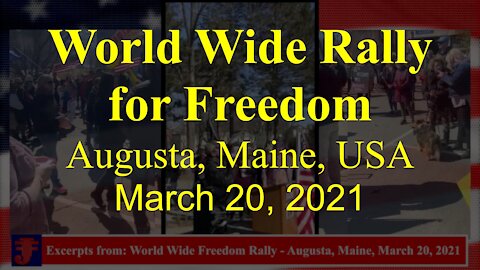 Excerpts from World Wide Rally for Freedom: Augusta, Maine USA March 20, 2021