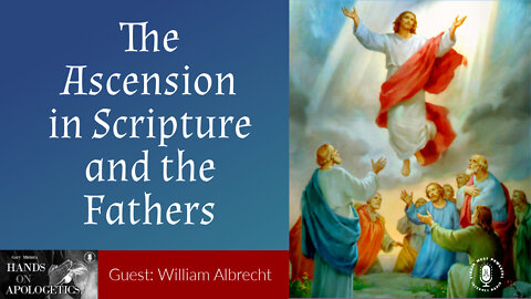 10 May 22, Hands on Apologetics: The Ascension In Scripture and the Fathers