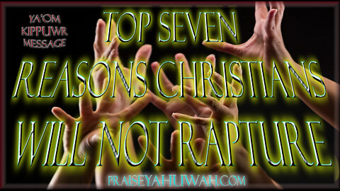 TOP SEVEN REASONS CHRISTIANS WILL NOT RAPTURE!!!