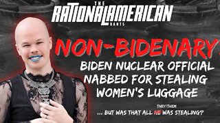 NON-BIDENARY: Biden Nuclear Official Arrested For Stealing Women's Luggage