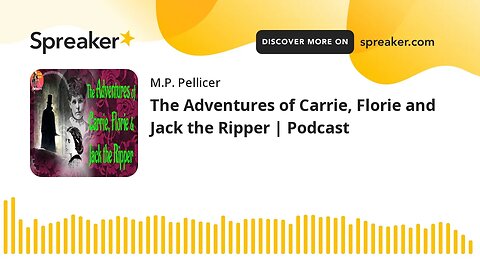 The Adventures of Carrie, Florie and Jack the Ripper | Podcast