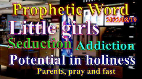 Little Girls, seduction and addiction/ Potential in holiness, prophecy