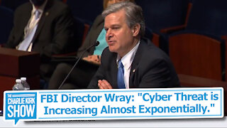FBI Director Wray: 'Cyber Threat is Increasing Almost Exponentially.'