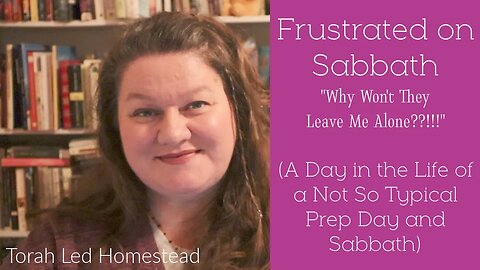 Frustrated on Sabbath (A Day in the Life of a Not So Typical Prep Day and Sabbath)