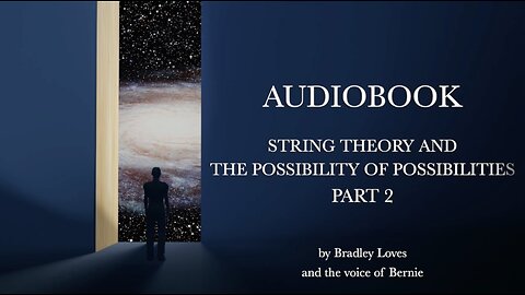 AUDIOBOOK "STRING THEORY AND THE POSSIBILTY OF POSSIBLITIES" - Part Two