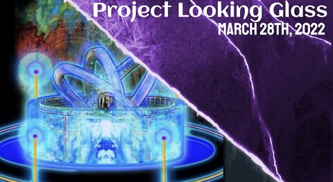 Project Looking Glass, Part 2 - March 29th, 2022