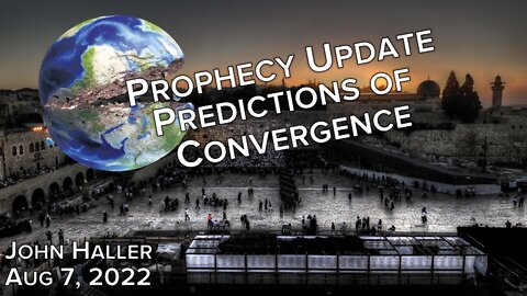 2022 08 07 John Haller's Prophecy Update "Predictions of Convergence"