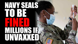 Navy SEALS to be FINED Millions if Unvaccinated