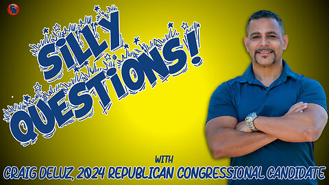 Silly Questions - 2024 GOP Congressional Candidate Craig DeLuz